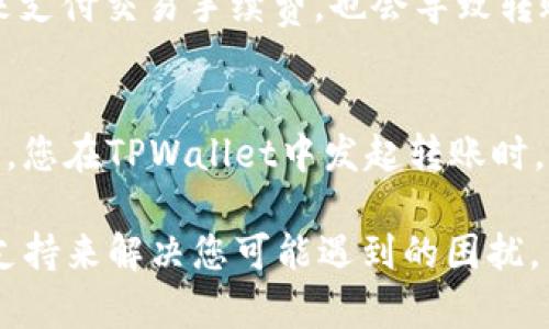 要将TPWallet中的资产转移到OKEx交易所，您需要遵循一系列步骤。以下是详细的指南，帮助您顺利完成转账。

步骤1：在OKEx上注册并获取钱包地址
首先，如果您还没有OKEx账户，您需要在其官方网站上注册一个账户。注册完成后，您需要登录账户并找到您的钱包地址。通常，在交易所的“资产”或“钱包”部分，您可以看到“存款”选项，点击后选择您要转账的币种。

步骤2：从TPWallet中获取币种
打开TPWallet，确认您所需转账的资产已在钱包中可用。TPWallet支持多种币种，确保您选择的是与OKEx支持的币种相匹配的币种。点击您要转账的资产，查看资产详情。

步骤3：进行转账操作
在TPWallet中，点击“发送”或“转账”按钮，进入转账页面。在“收款地址”框中粘贴您在OKEx上获取的钱包地址。确认地址无误后，输入您要转账的金额并确认交易。如果TPWallet需要您支付交易手续费，确保您的钱包中有足够的矿工费。

步骤4：确认转账并等待交易完成
完成所有信息后，确认转账。在TPWallet中，您可能会收到一条转账确认的提示，您需要稍等片刻以确认交易。如果成功，您可以在TPWallet的交易历史中看到该笔交易的状态。接下来，您需要返回OKEx，查看资产是否到账。一般情况下，转账需要一些时间，具体速度取决于区块链的拥堵情况。

步骤5：检查资产到账情况
一旦您在TPWallet中发起了转账，您可以等待一段时间后登录OKEx，确认您的资产是否已经到账。在“资产”或“钱包”界面，您应该会看到您所转账的币种和相应的金额。如果资产未及时到账，请耐心等待，或者检查一下TPWallet的交易记录。

常见问题解答

问题1：转账失败怎么办？
如果您发现在TPWallet中转账失败，可能有几个原因。首先，您的钱包地址可能填写错误，您可以再确认一下。此外，如果您的账户没有足够的余额来支付交易手续费，也会导致转账失败。请确保您有足够的余额，并检查能否通过网络恢复交易状态。如果仍然不好解决，建议联系TPWallet的客服支持，详细说明情况以获取帮助。

问题2：是否需要支付交易费用？
是的，每次转账都可能涉及到一定的交易费用。这是因为区块链网络需要通过矿工来处理和验证这些交易。费用根据不同币种和网络拥堵情况而异。您在TPWallet中发起转账时，系统会自动提示您需要支付的矿工费用。为了确保交易顺利进行，建议您留意并保留一定的流动资产用于支付此费用。

希望以上信息能够帮助您顺利将TPWallet中的资产转移至OKEx交易所。如果您在转账过程中遇到任何问题，不要犹豫，可以随时寻求相关的客服支持来解决您可能遇到的困扰。