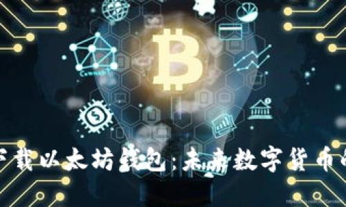 如何下载以太坊钱包：未来数字货币的趋势