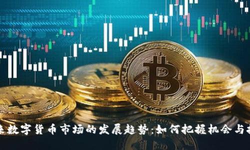 未来数字货币市场的发展趋势：如何把握机会与挑战