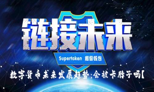 数字货币未来发展趋势：会被卡脖子吗？