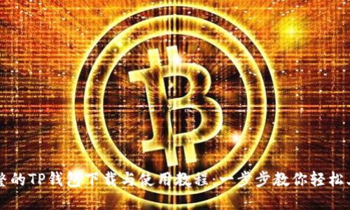 完整的TP钱包下载与使用教程：一步步教你轻松上手