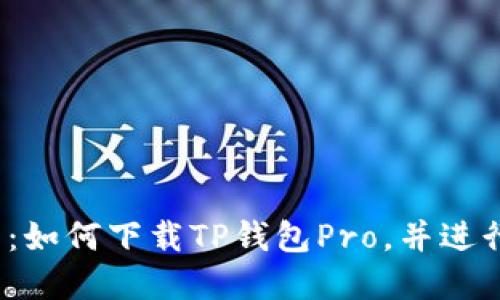 :完整指南：如何下载TP钱包Pro，并进行安全使用