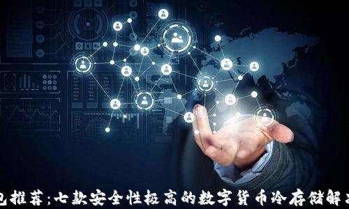 
冷钱包推荐：七款安全性极高的数字货币冷存储解决方案