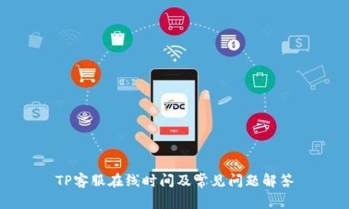TP客服在线时间及常见问题解答